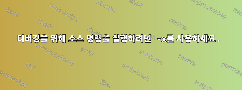 디버깅을 위해 소스 명령을 실행하려면 -x를 사용하세요.