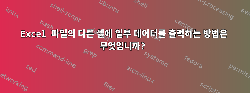 Excel 파일의 다른 셀에 일부 데이터를 출력하는 방법은 무엇입니까?