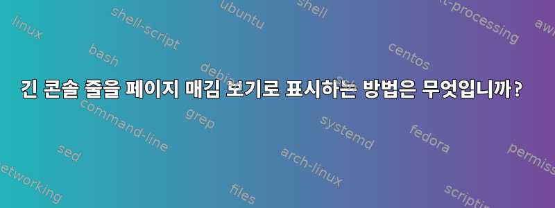 긴 콘솔 줄을 페이지 매김 보기로 표시하는 방법은 무엇입니까?