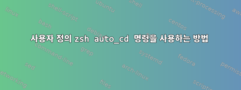 사용자 정의 zsh auto_cd 명령을 사용하는 방법