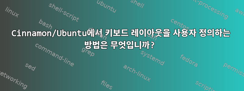 Cinnamon/Ubuntu에서 키보드 레이아웃을 사용자 정의하는 방법은 무엇입니까?