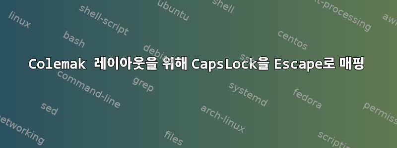 Colemak 레이아웃을 위해 CapsLock을 Escape로 매핑