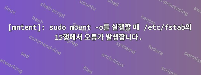 [mntent]: sudo mount -o를 실행할 때 /etc/fstab의 15행에서 ​​오류가 발생합니다.