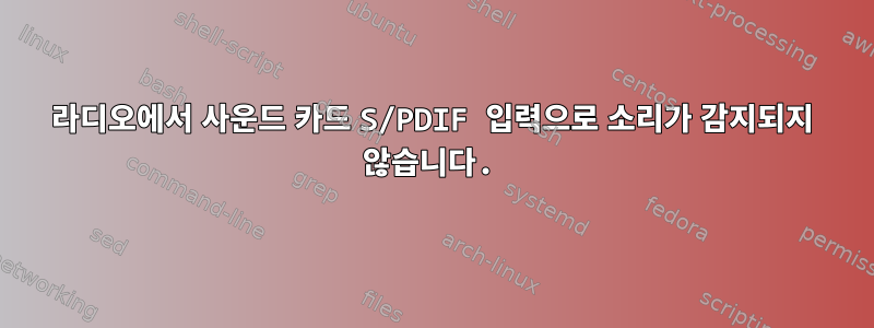 라디오에서 사운드 카드 S/PDIF 입력으로 소리가 감지되지 않습니다.