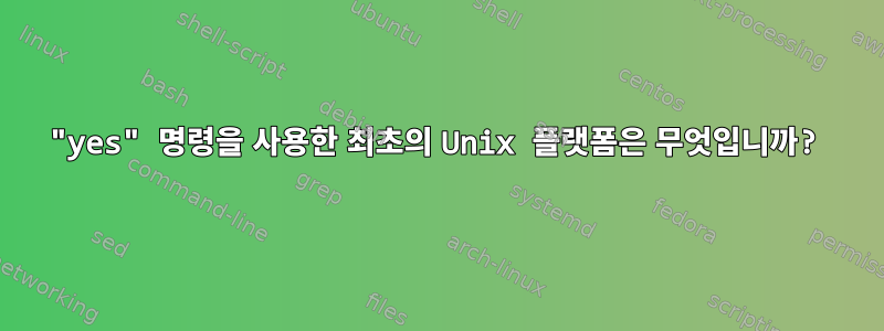 "yes" 명령을 사용한 최초의 Unix 플랫폼은 무엇입니까?