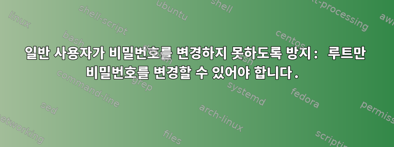 일반 사용자가 비밀번호를 변경하지 못하도록 방지: 루트만 비밀번호를 변경할 수 있어야 합니다.