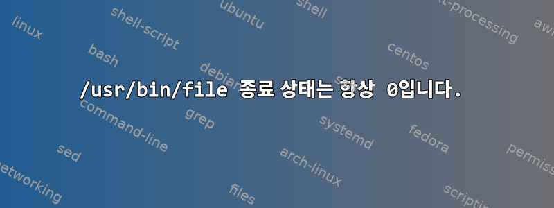 /usr/bin/file 종료 상태는 항상 0입니다.