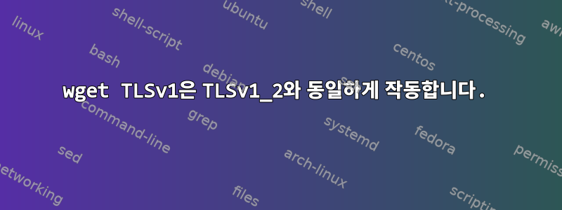 wget TLSv1은 TLSv1_2와 동일하게 작동합니다.