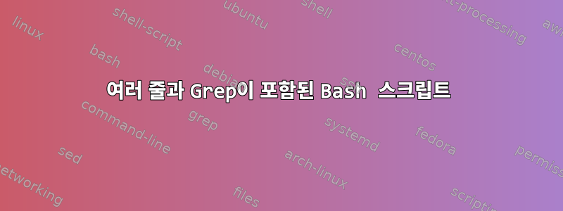 여러 줄과 Grep이 포함된 Bash 스크립트