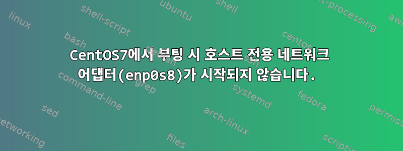 CentOS7에서 부팅 시 호스트 전용 네트워크 어댑터(enp0s8)가 시작되지 않습니다.