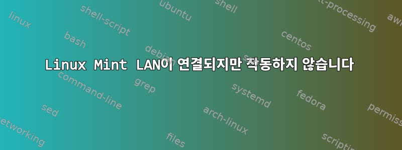 Linux Mint LAN이 연결되지만 작동하지 않습니다