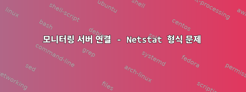 모니터링 서버 연결 - Netstat 형식 문제