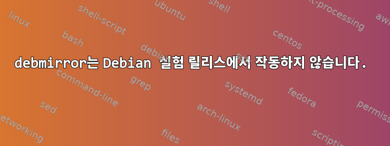 debmirror는 Debian 실험 릴리스에서 작동하지 않습니다.