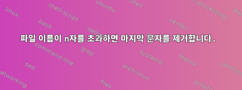 파일 이름이 n자를 초과하면 마지막 문자를 제거합니다.