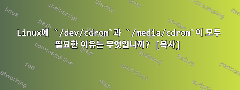 Linux에 `/dev/cdrom`과 `/media/cdrom`이 모두 필요한 이유는 무엇입니까? [복사]