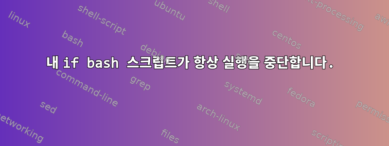 내 if bash 스크립트가 항상 실행을 중단합니다.