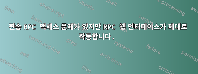 전송 RPC 액세스 문제가 있지만 RPC 웹 인터페이스가 제대로 작동합니다.