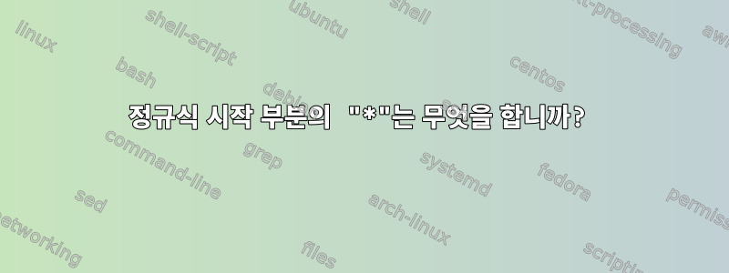 정규식 시작 부분의 "*"는 무엇을 합니까?