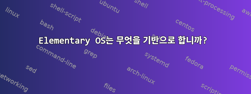 Elementary OS는 무엇을 기반으로 합니까?