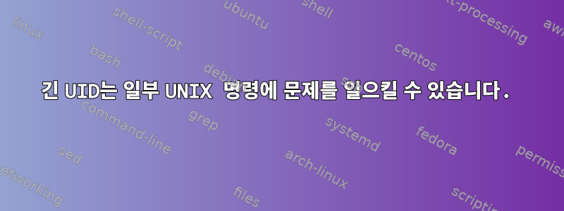 긴 UID는 일부 UNIX 명령에 문제를 일으킬 수 있습니다.