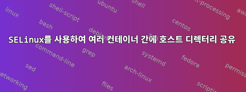 SELinux를 사용하여 여러 컨테이너 간에 호스트 디렉터리 공유