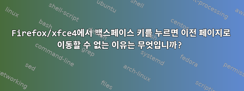 Firefox/xfce4에서 백스페이스 키를 누르면 이전 페이지로 이동할 수 없는 이유는 무엇입니까?