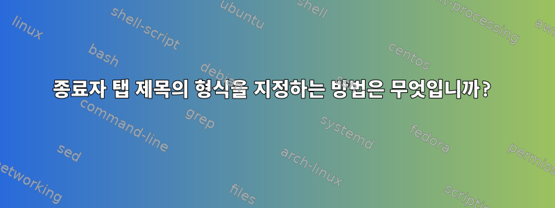 종료자 탭 제목의 형식을 지정하는 방법은 무엇입니까?