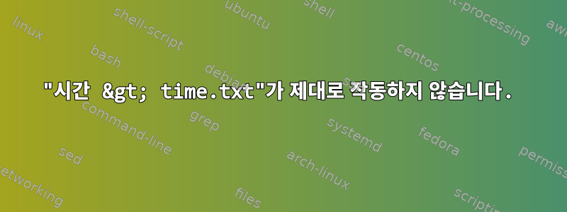 "시간 &gt; time.txt"가 제대로 작동하지 않습니다.