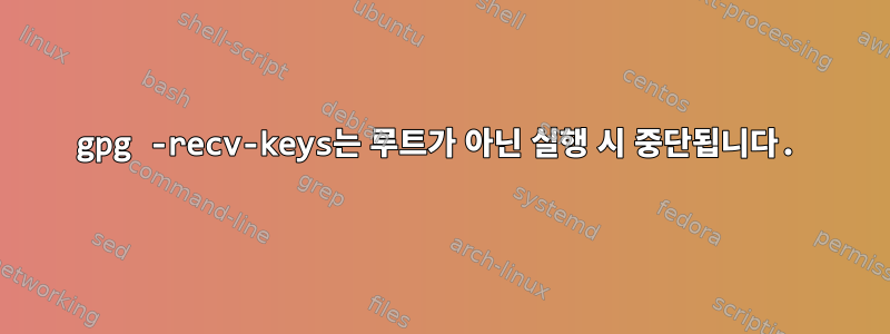 gpg -recv-keys는 루트가 아닌 실행 시 중단됩니다.