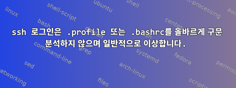 ssh 로그인은 .profile 또는 .bashrc를 올바르게 구문 분석하지 않으며 일반적으로 이상합니다.