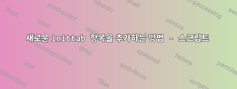 새로운 inittab 항목을 추가하는 방법 - 스크립트