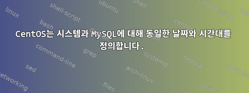 CentOS는 시스템과 MySQL에 대해 동일한 날짜와 시간대를 정의합니다.