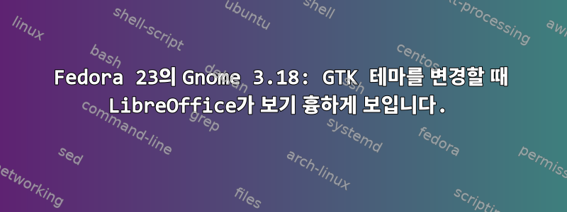 Fedora 23의 Gnome 3.18: GTK 테마를 변경할 때 LibreOffice가 보기 흉하게 보입니다.