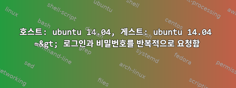 호스트: ubuntu 14.04, 게스트: ubuntu 14.04 =&gt; 로그인과 비밀번호를 반복적으로 요청함