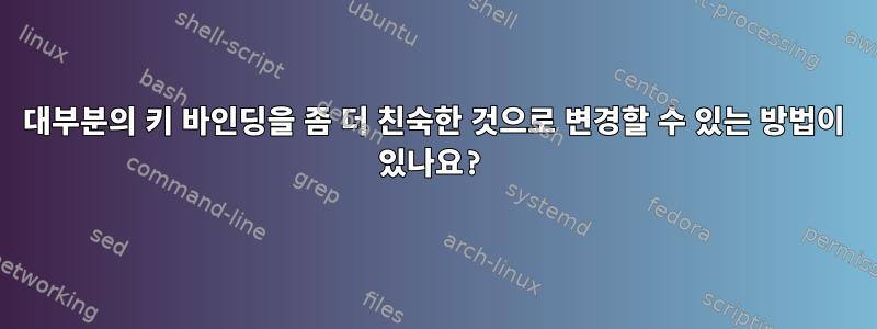 대부분의 키 바인딩을 좀 더 친숙한 것으로 변경할 수 있는 방법이 있나요?