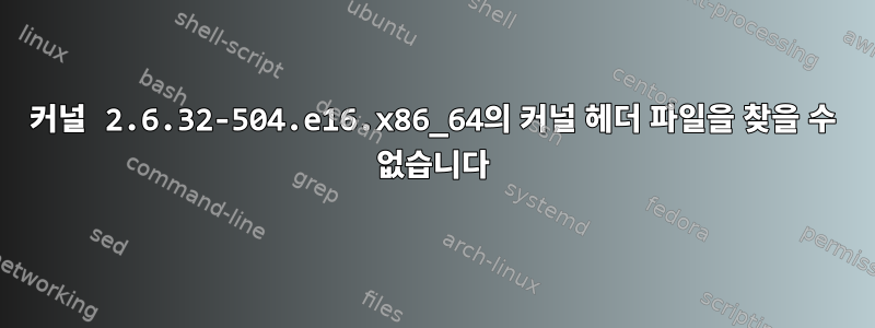 커널 2.6.32-504.e16.x86_64의 커널 헤더 파일을 찾을 수 없습니다