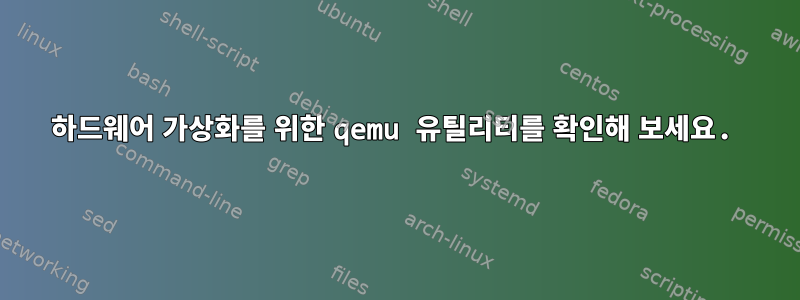 하드웨어 가상화를 위한 qemu 유틸리티를 확인해 보세요.