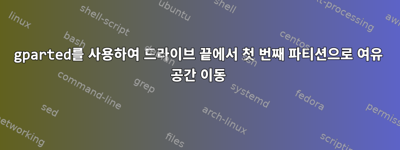 gparted를 사용하여 드라이브 끝에서 첫 번째 파티션으로 여유 공간 이동