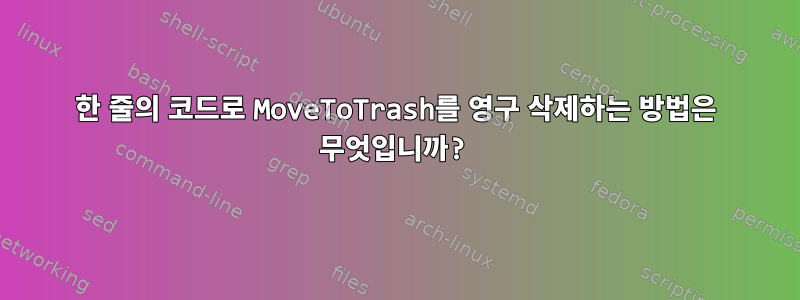 한 줄의 코드로 MoveToTrash를 영구 삭제하는 방법은 무엇입니까?