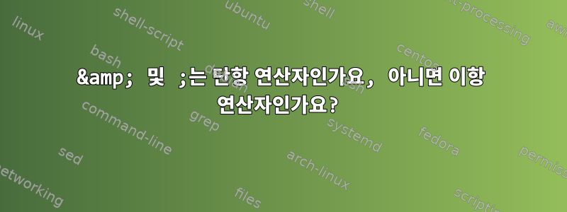 &amp; 및 ;는 단항 연산자인가요, 아니면 이항 연산자인가요?