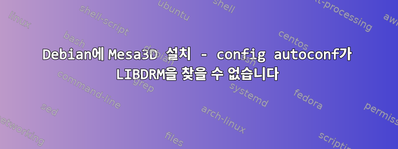 Debian에 Mesa3D 설치 - config autoconf가 LIBDRM을 찾을 수 없습니다