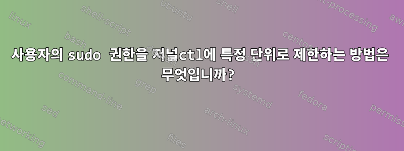 사용자의 sudo 권한을 저널ctl에 특정 단위로 제한하는 방법은 무엇입니까?