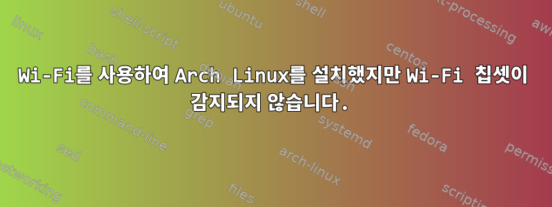 Wi-Fi를 사용하여 Arch Linux를 설치했지만 Wi-Fi 칩셋이 감지되지 않습니다.