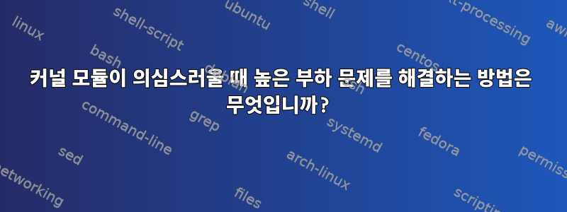 커널 모듈이 의심스러울 때 높은 부하 문제를 해결하는 방법은 무엇입니까?