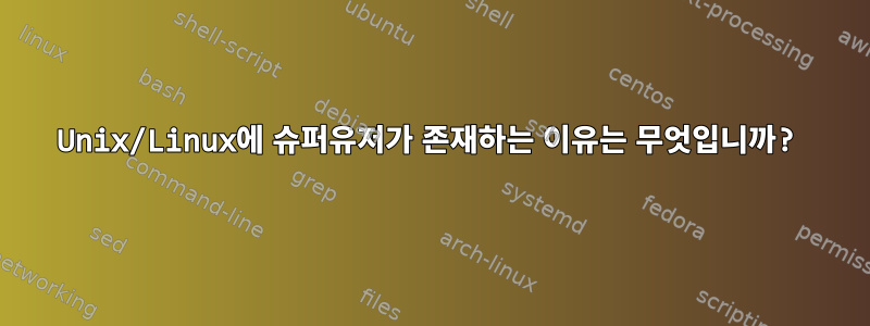 Unix/Linux에 슈퍼유저가 존재하는 이유는 무엇입니까?