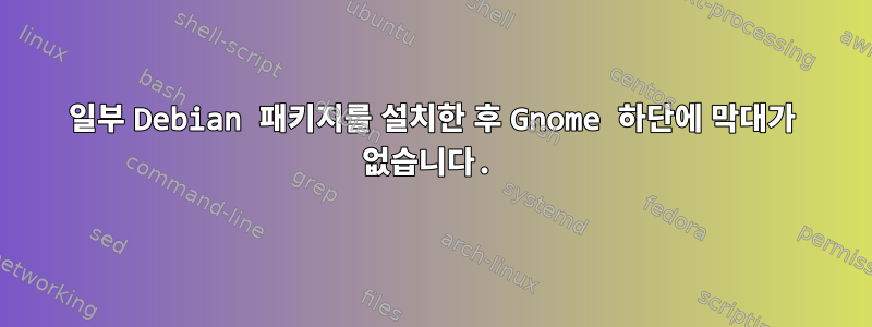 일부 Debian 패키지를 설치한 후 Gnome 하단에 막대가 없습니다.