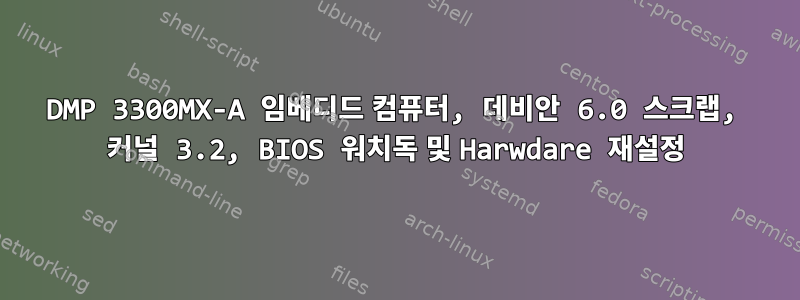 DMP 3300MX-A 임베디드 컴퓨터, 데비안 6.0 스크랩, 커널 3.2, BIOS 워치독 및 Harwdare 재설정