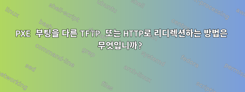 PXE 부팅을 다른 TFTP 또는 HTTP로 리디렉션하는 방법은 무엇입니까?