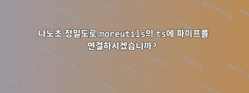 나노초 정밀도로 moreutils의 ts에 파이프를 연결하시겠습니까?