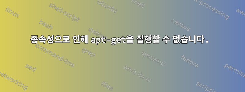 종속성으로 인해 apt-get을 실행할 수 없습니다.